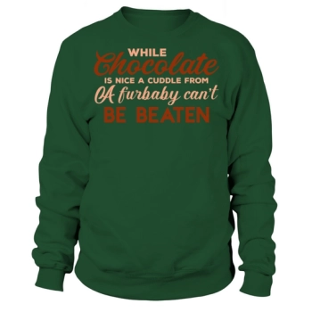 While chocolate is nice Sweatshirt