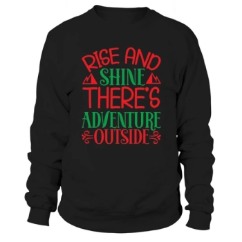 Rise and shine there is adventure outside Christmas Sweatshirt