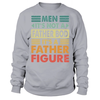 Men Its Not a Father Bod Its a Father Figure Sweatshirt