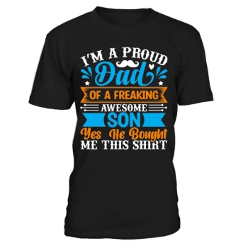 I am a proud father of a freaking awesome son, yeah he bought me this shirt.