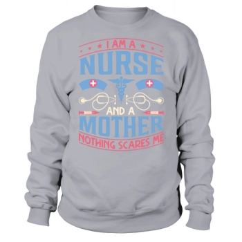 I am a nurse and a mother, nothing scares me Sweatshirt