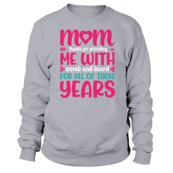 Mom thanks you for providing me with womb and board for all these years Sweatshirt