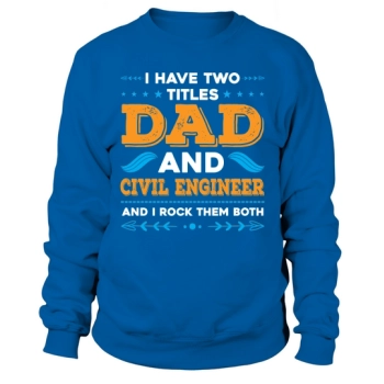 I have two titles Dad and Civil Engineer and I rock them both Sweatshirt