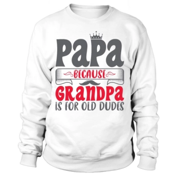 Dad Because Grandpa Is For Old Dudes Sweatshirt