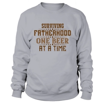 Surviving Fatherhood One Beer At A Time Sweatshirt