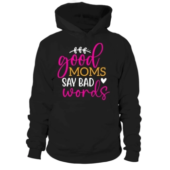 Good Moms Say Bad Words Hooded Sweatshirt