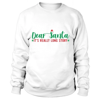 Christmas Dear Santa Its really a long story Sweatshirt