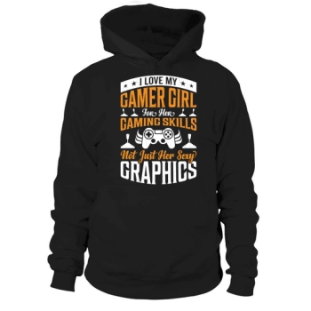I love my gamer girl for her gaming skills, not just her sexy graphics Hoodies