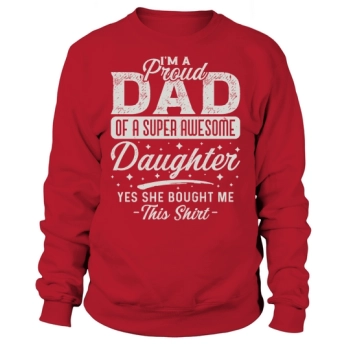 Im a proud dad of a super awesome daughter Yes she bought me these Sweatshirt