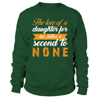 A daughter's love for her father is second to none Sweatshirt