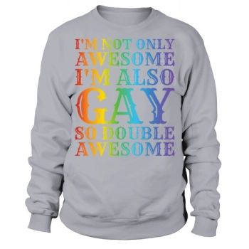 Im not only awesome Im also gay So Double Awesome Sweatshirt