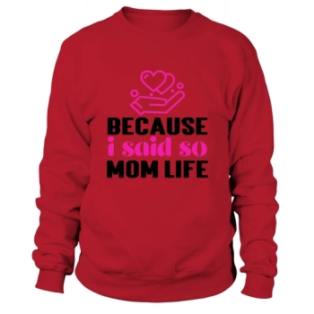 Because I Said So Mom Life Sweatshirt