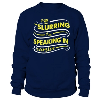 IM SLURRING IM SPEAKING IN CURSIVE Sweatshirt