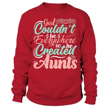 God Couldn't Be Everywhere So He Created Aunts Sweatshirt