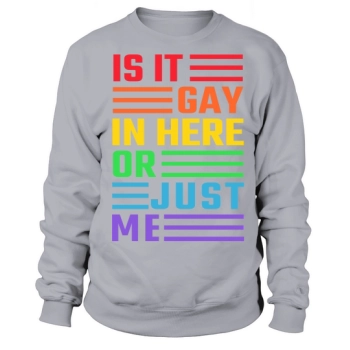 Is it gay in here or just me Sweatshirt