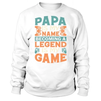 Dad is my name, becoming a legend is my game Sweatshirt