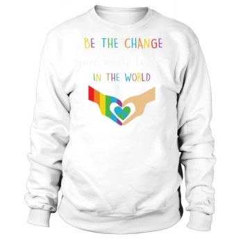 Be the change you want to see in the world Sweatshirt