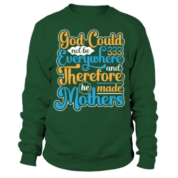 God couldn't be everywhere, so he made moms Sweatshirt