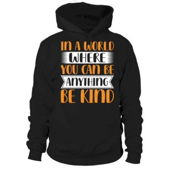 In a world where you can be anything, be kind Hoodies