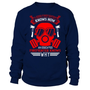 A good firefighter knows how, a trained firefighter knows why Sweatshirt
