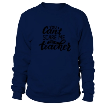 Halloween Quotes You Can't Scare Me I'm A Teacher Sweatshirt