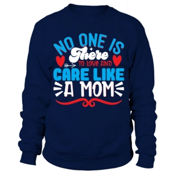No one is there to love and care like a mom Sweatshirt