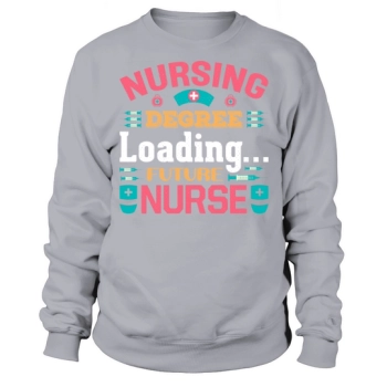 Nursing degree loading future nurse Sweatshirt