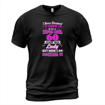 I Never Dreamed I'd Grow Up To Be A Cool 60 Year Old Lady 60th Birthday Shirt