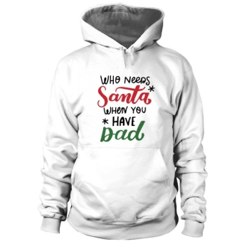 Who needs Santa when you have Dad Happy Christmas Hoodies