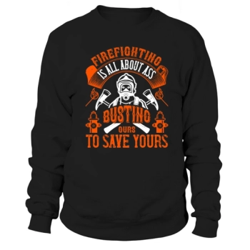 Being a firefighter is all about busting your ass to save yours Sweatshirt