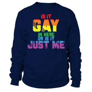 Is It Gay In Here Or Is It Just Me Sweatshirt