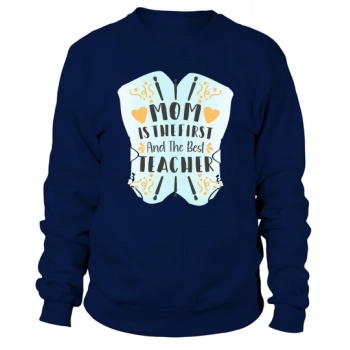 Mom Is The First And Best Teacher Sweatshirt