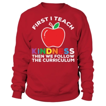 First I Teach Kindness, Then We Follow the Curriculum Sweatshirt