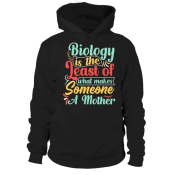 Biology is the least of what makes someone a mother Hoodies