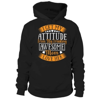 I Get My Attitude From My Freaking Awesomw Mom Love Her Hoodies