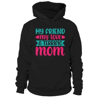 My Friend My Love A Terrific Mom Hoodies