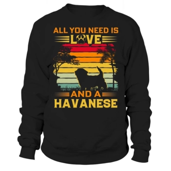 All I need is love and a Havanese Sweatshirt
