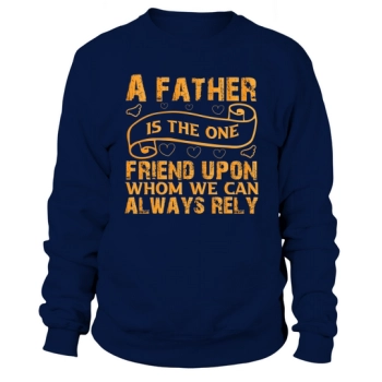 A father is the one friend we can always count on Sweatshirt.