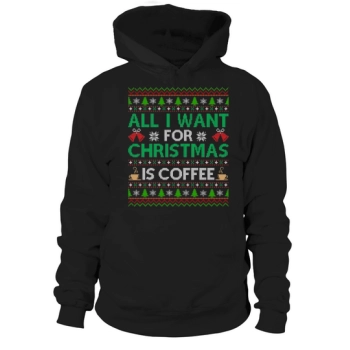 All I Want For Christmas Is Coffee Ugly Christmas Hoodies