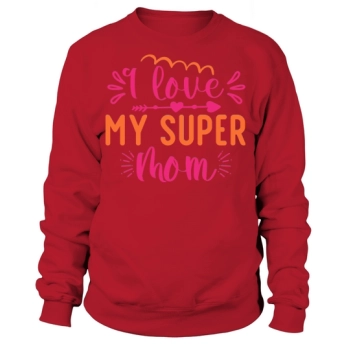 I Love My Super Mom Sweatshirt