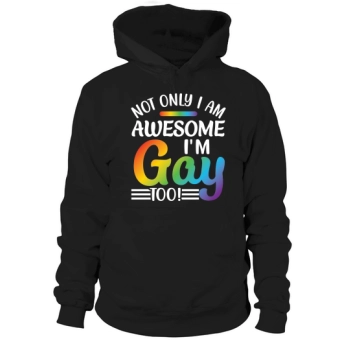 Not Only Am I Awesome I Am Gay Too Hoodies