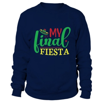 My Last Fiesta Sweatshirt
