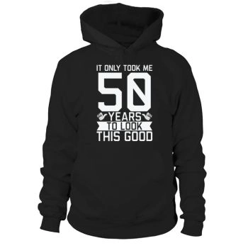 It only took me 50 years to look this good 50th Birthday Hoodies