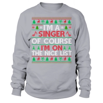 Im a singer of course im on the nice list Ugly Christmas Sweatshirt