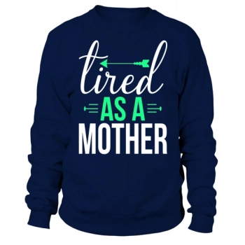 Tired as a mother Sweatshirt