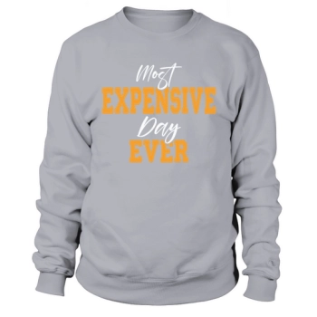 Most Expensive Day Ever Father's Day Sweatshirt