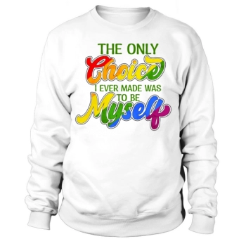 The Only Choice I Ever Made Was To Be Myself Sweatshirt