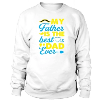 MY FATHER IS THE BEST DAD EVER Sweatshirt