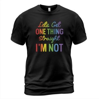 Lets Get One Thing Straight Im Not LGBT Rainbow Flag Shirt