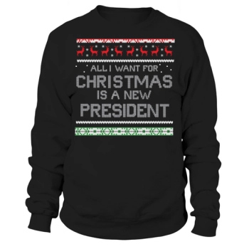 All I Want For Christmas Is A New President Sweatshirt